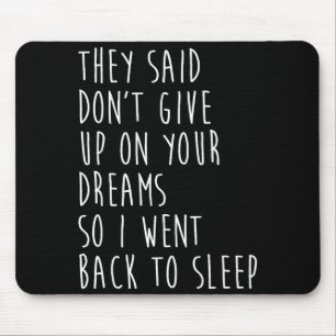 They Said Dont Give Up On Your Dreams So I Went Ba Mouse Pad