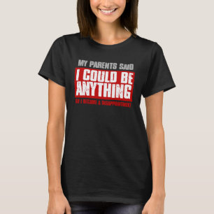 THEY SAID I COULD BE ANYTHING SO I BECAME A DISAPP T-Shirt