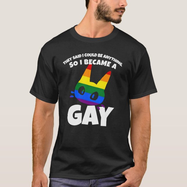 They said I could be anything so I became gay T-Shirt (Front)