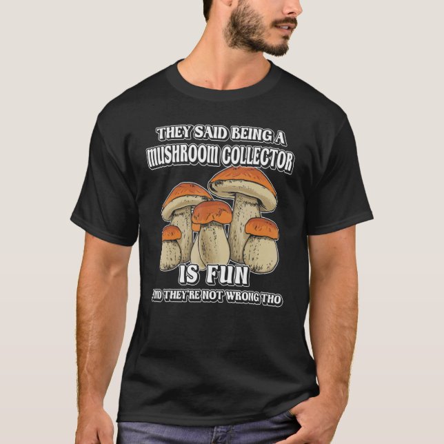 they said mushroom collector Mushroom Collecting M T-Shirt (Front)