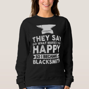 They Say Do What Makes You Happy Blacksmith Smithy Sweatshirt