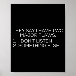 They Say I Have Two Major Flaws I Dont Listen Soin Poster
