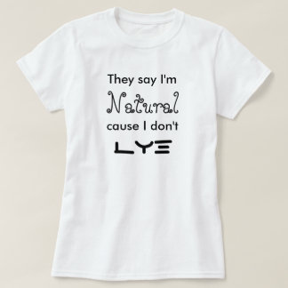 They say I'm Natural cause I don't Lye T-Shirt