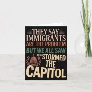 They Say Immigrants Are The Problem But We All Saw Card