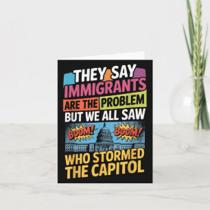 They Say Immigrants Are The Problem But We All Saw Card