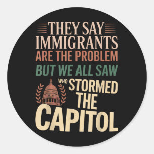 They Say Immigrants Are The Problem But We All Saw Classic Round Sticker