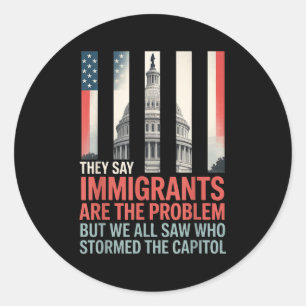 They Say Immigrants Are The Problem But We All Saw Classic Round Sticker
