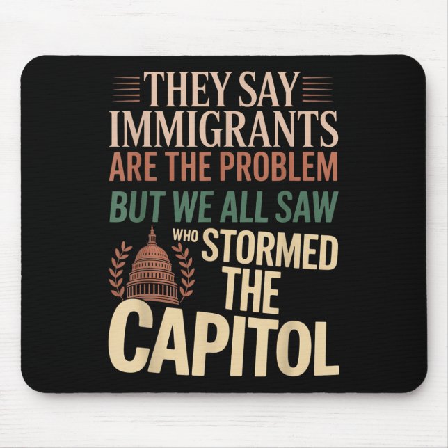 They Say Immigrants Are The Problem But We All Saw Mouse Pad (Front)
