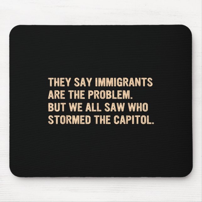 They Say Immigrants Are The Problem.  Mouse Pad (Front)
