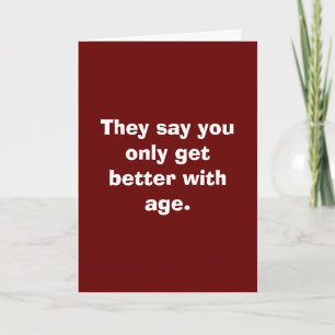 They say you only get better with age. card