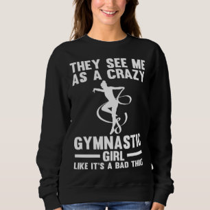They see me as a crazy Gymnastic Girl Gymnastics Sweatshirt