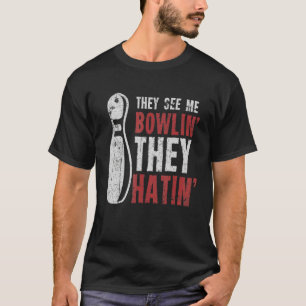 They See Me Bowlin They Hatin Bowling Bowler T-Shirt