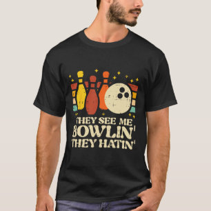 They See Me Bowlin They Hatin Funny Bowler Men Wom T-Shirt