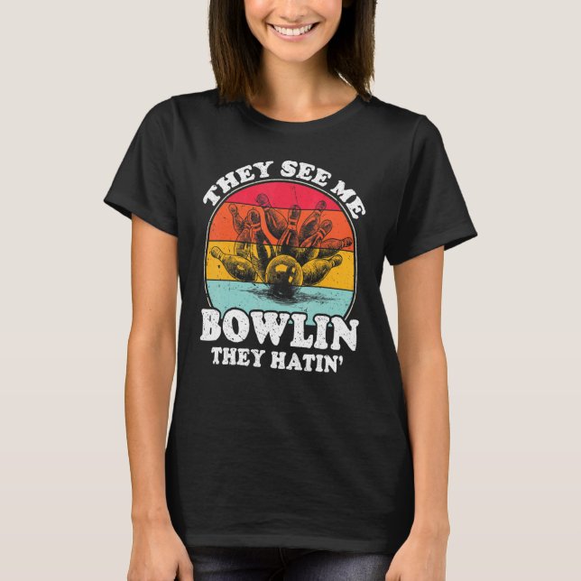 They See Me Bowling They Hatin Balls Pin Bowler Vi T-Shirt (Front)