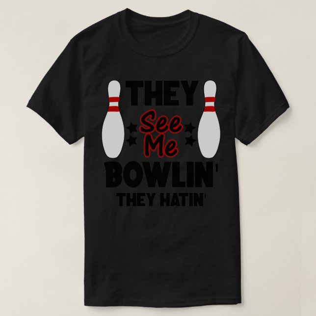 They See Me Bowlinx27 They Hatinx27 Bowling Gift 1 T-Shirt (Design Front)