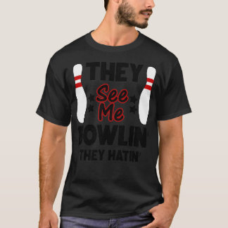 They See Me Bowlinx27 They Hatinx27 Bowling Gift 1 T-Shirt