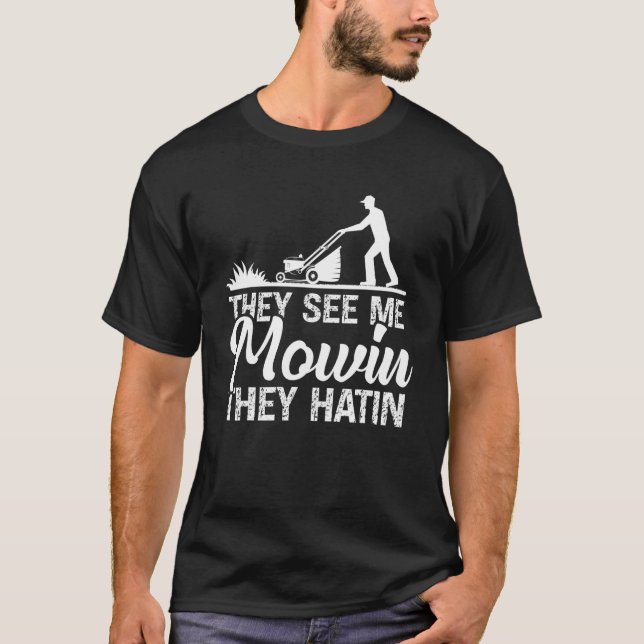 They See Me Mowin They Hatin Lawn Mower Gardener T-Shirt (Front)