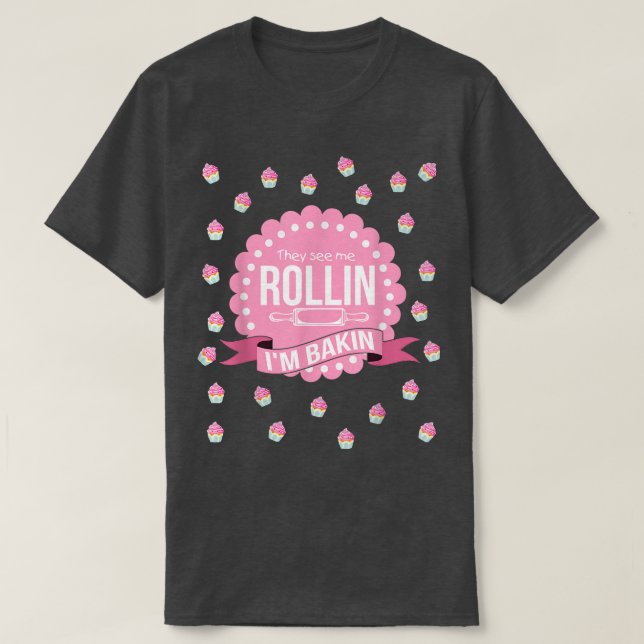 They See Me Rollin Im Baking  Funny Cooking  T-Shirt (Design Front)
