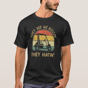 They See Me Rollin They Hatin Golfer Golf Cart T-Shirt