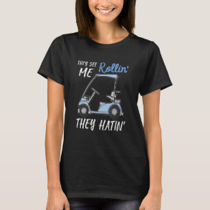 They See Me Rollin They Hatin  Golfers Golf Player T-Shirt