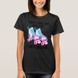 They See Me Rollin They Hatin Roller Skate Skati T-Shirt