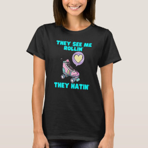 They See Me Rollin They Hatin Roller Skate Skatin T-Shirt