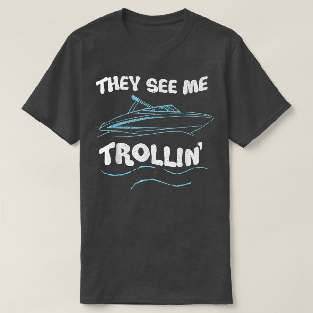 They See Me Trollin Boating Fishing Trolling Funny T-Shirt (Design Front)
