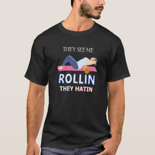 They See My Rollin They Hatin Foam Roller Gym Work T-Shirt