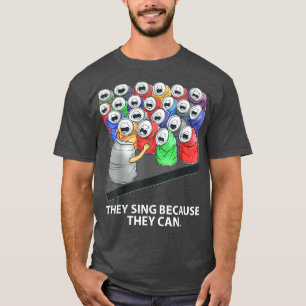 They Sing Because They Can Funny Music T-Shirt