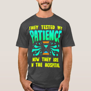 They Tested My Patience Now They Are In The Hospit T-Shirt