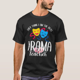 They Think I Am The Best Drama Teacher Funny Drama T-Shirt
