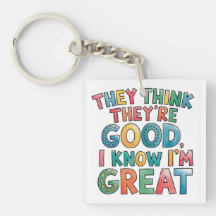 They think they're good I know I'm great Key Ring