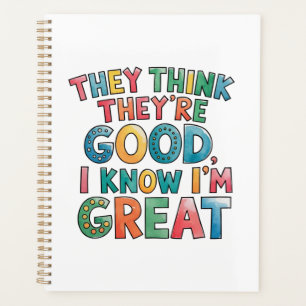 They think they're good I know I'm great Planner
