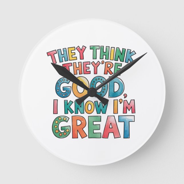 They think they're good I know I'm great Round Clock (Front)