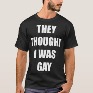 THEY THOUGHT I WAS GAY Classic T-Shirt