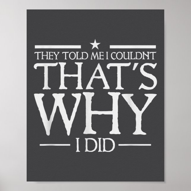 They Told Me I Couldn't That's Why I Did Motivatio Poster (Front)