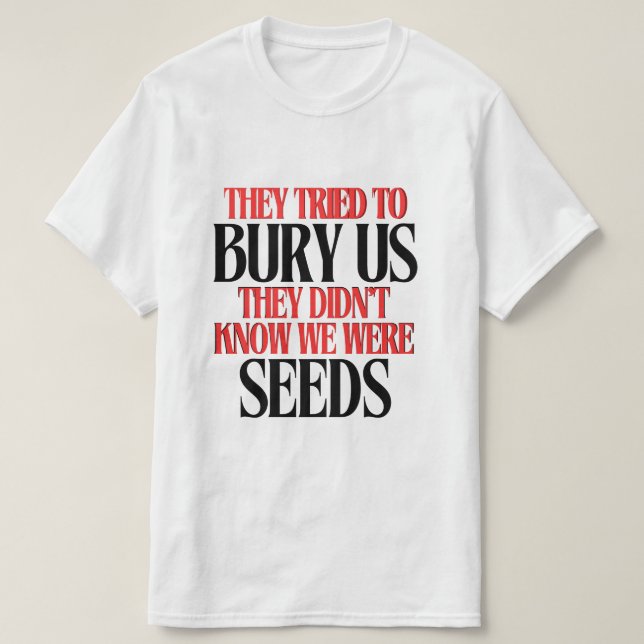 They Tried To Bury Us |  T-Shirt (Design Front)