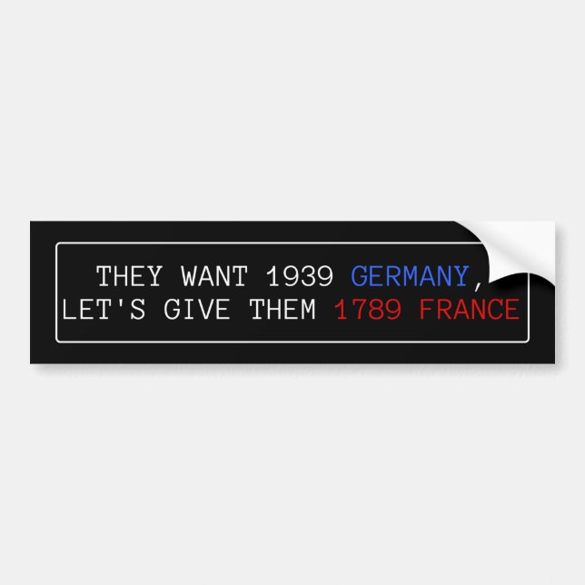 They Want 1939 Germany, Let's Give Them 1789 Franc Bumper Sticker (Front)