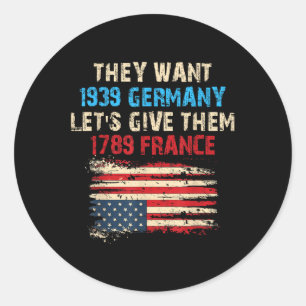 They Want 1939 Germany Lets Give Them 1789 France Classic Round Sticker