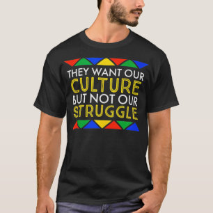 They Want Our Culture But Not Our Struggle Black T-Shirt
