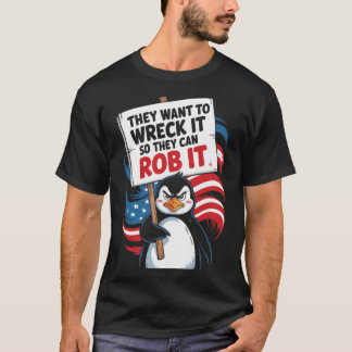 They Want To Wreck It So They Can Rob It Anti Trum T-Shirt
