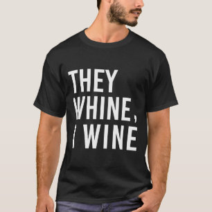 They Whine I Wine Wine   For Mum T-Shirt