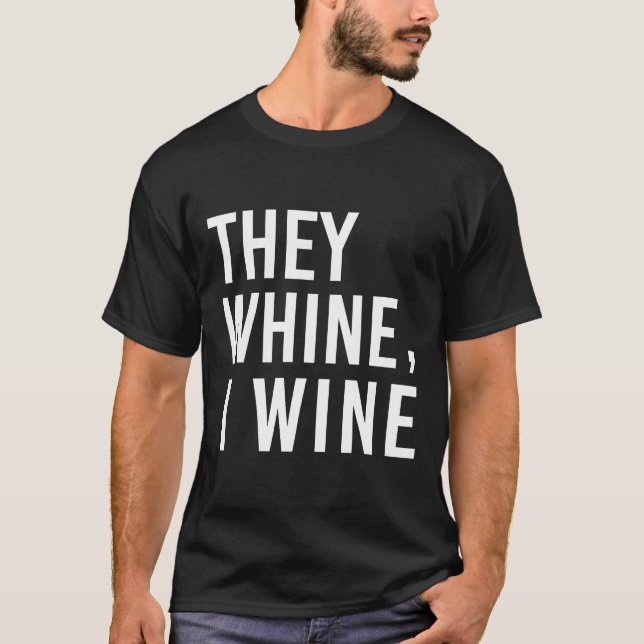 They Whine I Wine Wine   For Mum T-Shirt (Front)