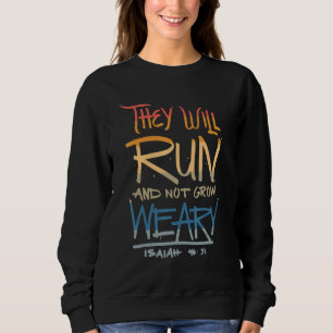 They Will Run and Not Grow Weary Isaiah 46-31 Chri Sweatshirt
