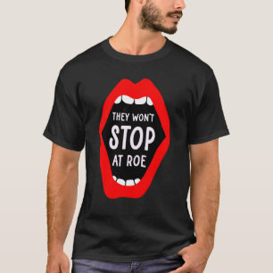 They Won't Stop At Roe Defend Roe V Wade 1973 T-Shirt