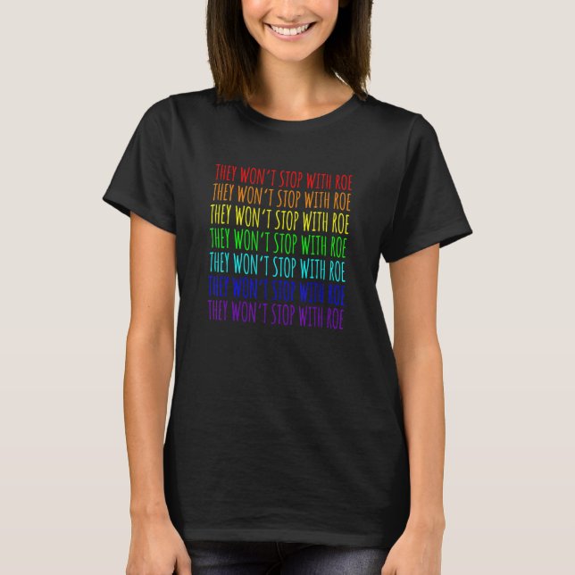 They Wonu2019t Stop With Roe Rainbow Pride Protest T-Shirt (Front)