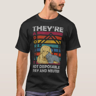 They're Adorable Not Disposable Spay And Neuter An T-Shirt