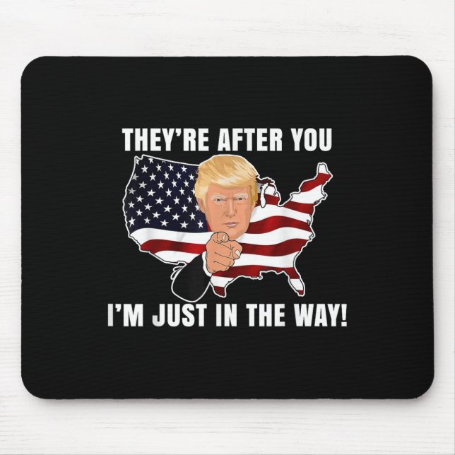 They're After You I'm Just In The Way Trump  Mouse Pad (Front)