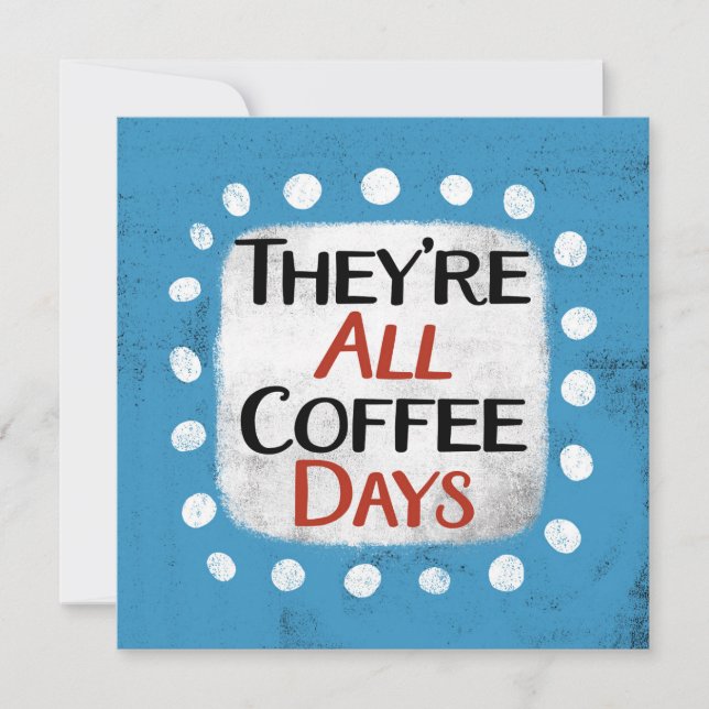 They're All Coffee Days Greeting Card (Front)
