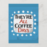 They're All Coffee Days Postcard